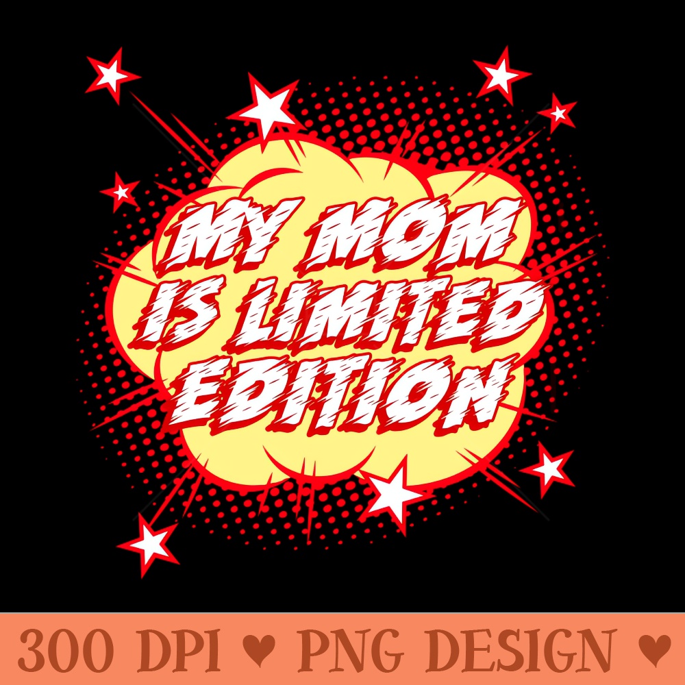 My mom is limited edition, Gift For Mom, Gift For Her, New Mom Gift, Mothers Day Gift, Mom Birthday Gift from kids, Mum design. - PNG Download Pack - Convenienc