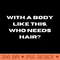 Whit a body like this, who needs hair Funny Phrase, Men Humor, Joke Guy - PNG Printables - Good Value