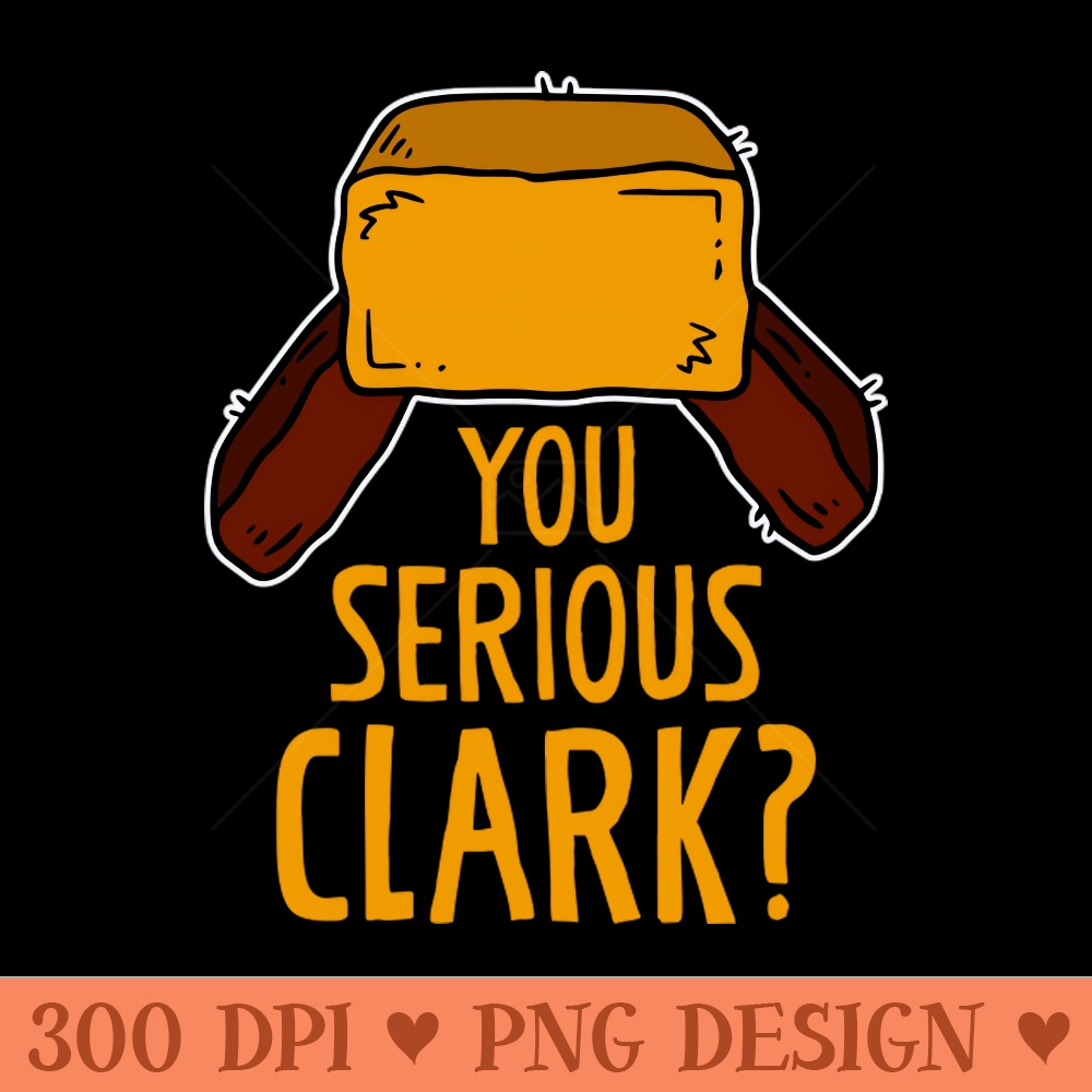You serious Clark Funny Christmas Humor Xmas Gift - PNG Downloadable Art - Customer Support