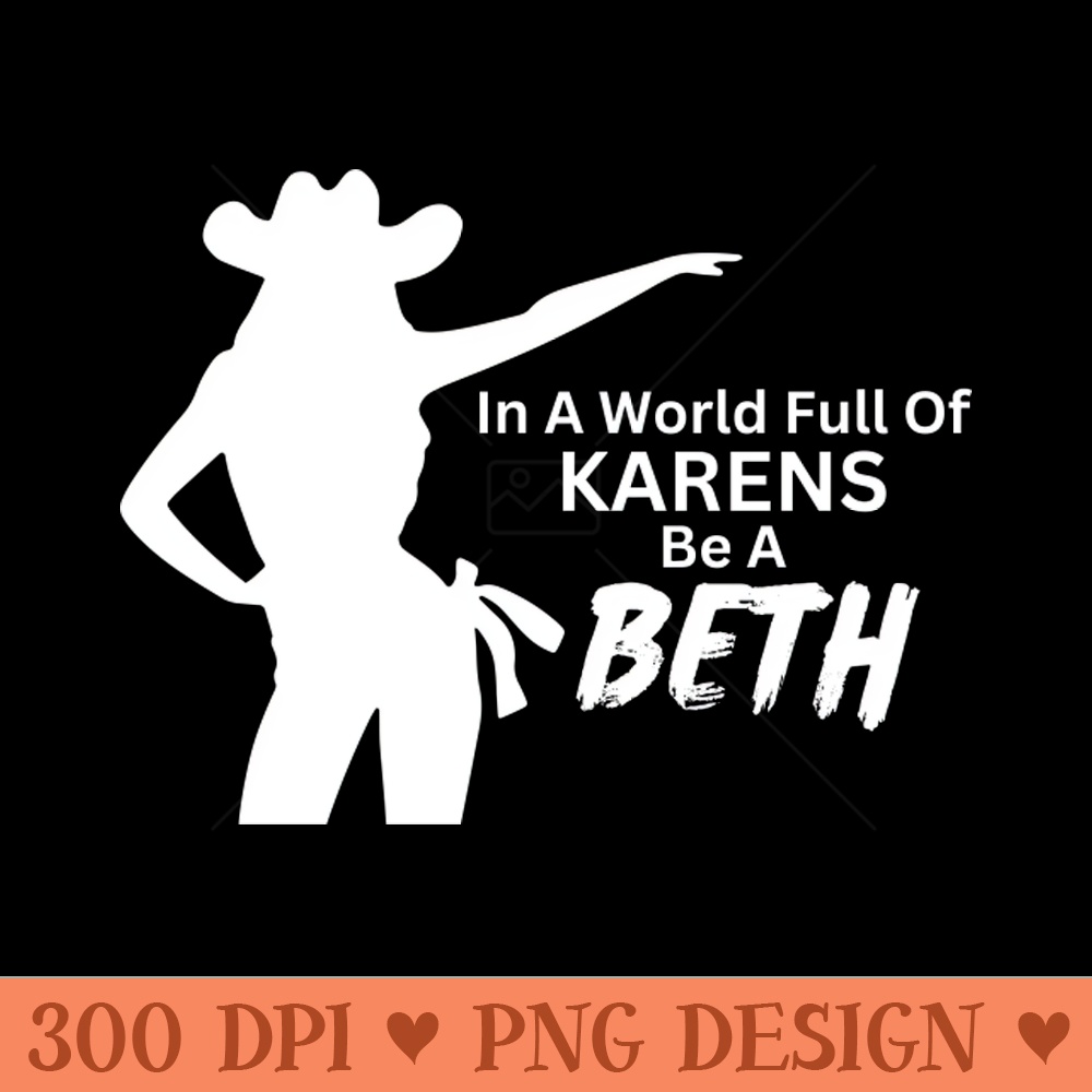 In a World Full of Karens be a Beth. Summer, Funny, Sarcastic Saying Phrase - Download PNG Graphics - Customer Support
