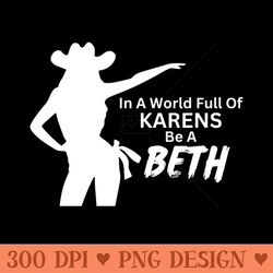 in a world full of karens be a beth. summer, funny, sarcastic saying phrase - download png graphics