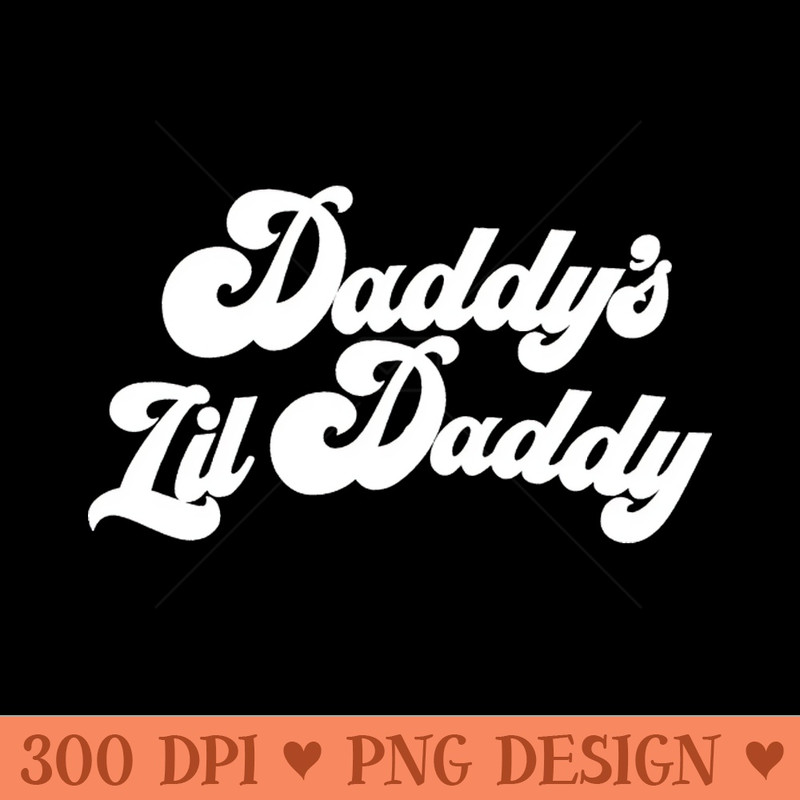 Daddy's Lil Daddy (White) - PNG Illustrations - Unique