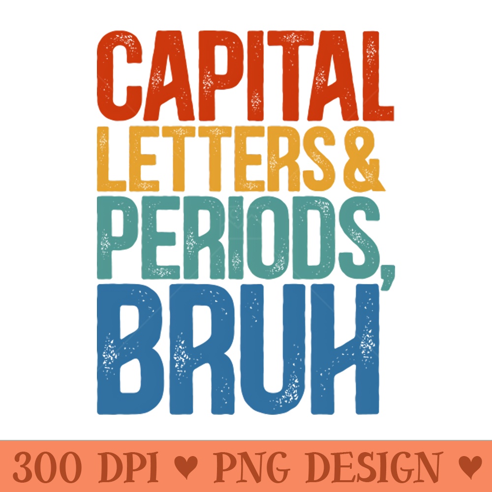 Capital Letters And Periods Bruh ELA Funny Teacher - Sublimation PNG - Flexibility