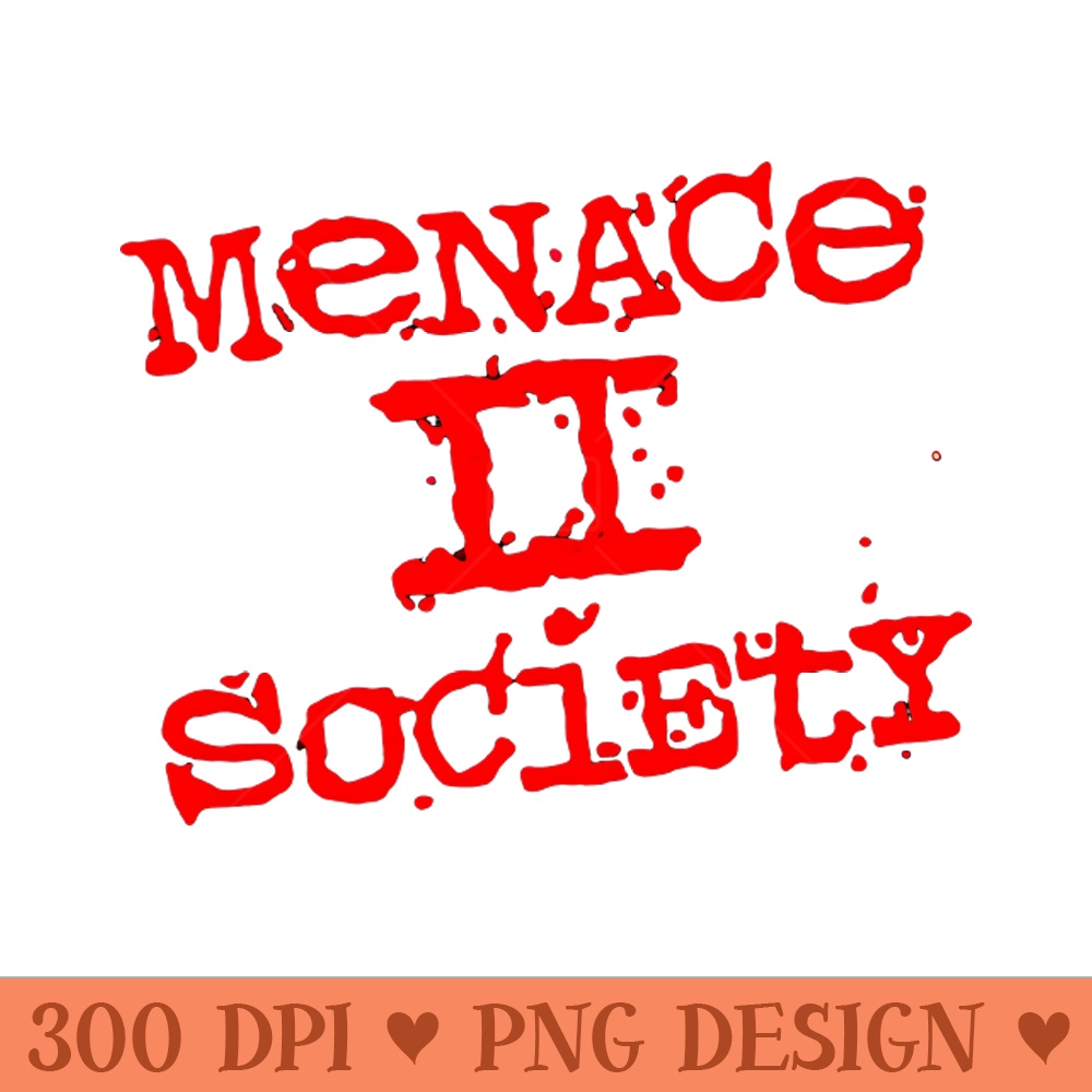 Menace 2 Society - PNG Downloadable Resources - High Quality 300 DPI