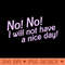 No I Will Not Have a Nice Day! - Instant PNG Download - Flexibility