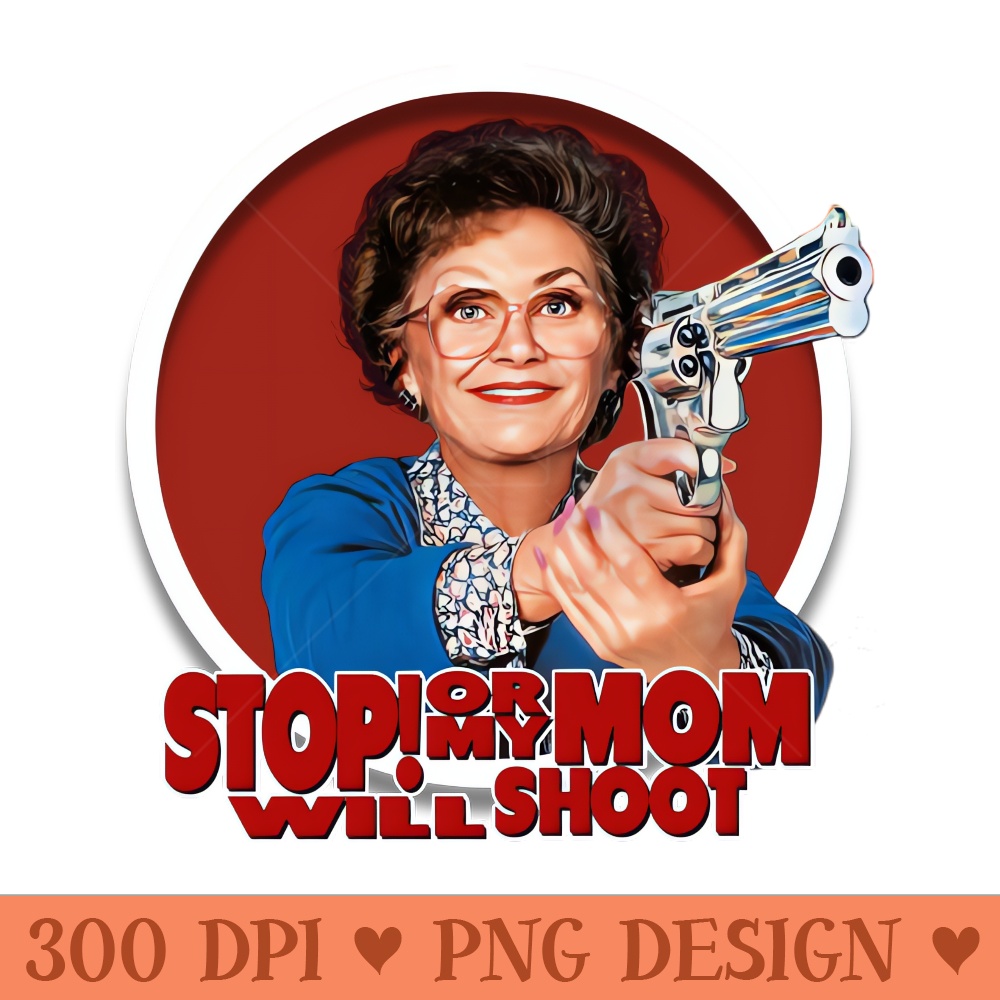 Stop or My Mom Will Shoot - PNG Downloadable Art - Latest Updates