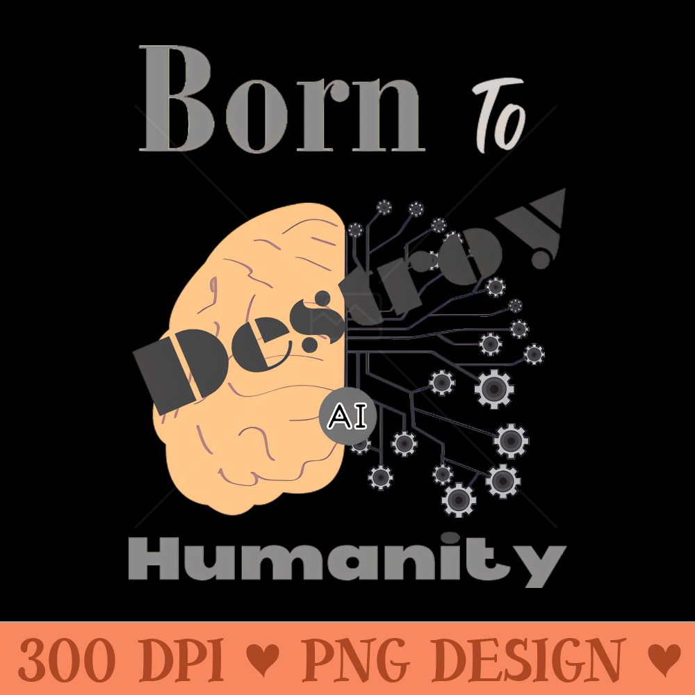 Born to Destroy Humanity - PNG Image Downloads - Unique