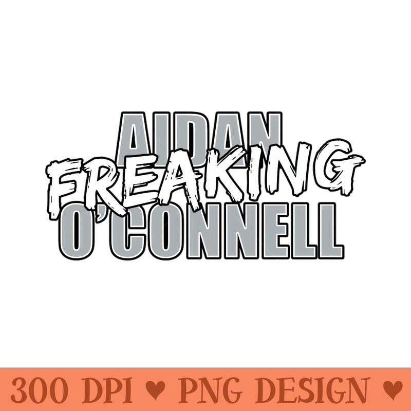 Aidan Freaking OConnell - Sublimation PNG - Unique
