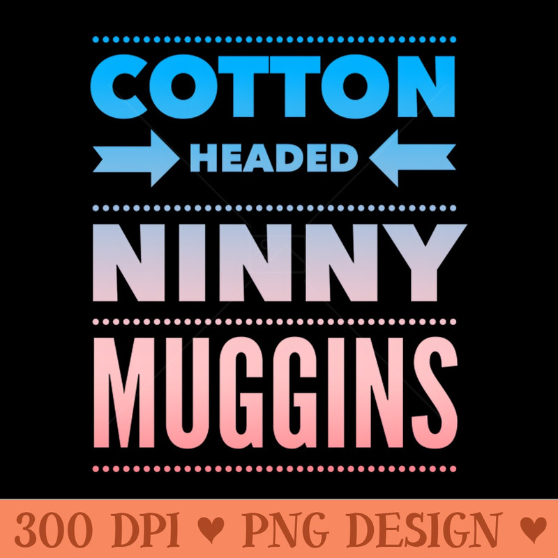 Cotton Headed Ninny Muggins - Colored Elf-Inspired Movie Quote - - Customer Support