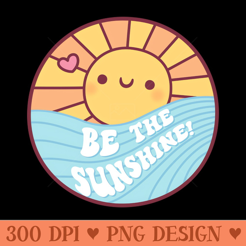 Cute Sun Be The Sunshine - Downloadable PNG - High Quality 300 DPI