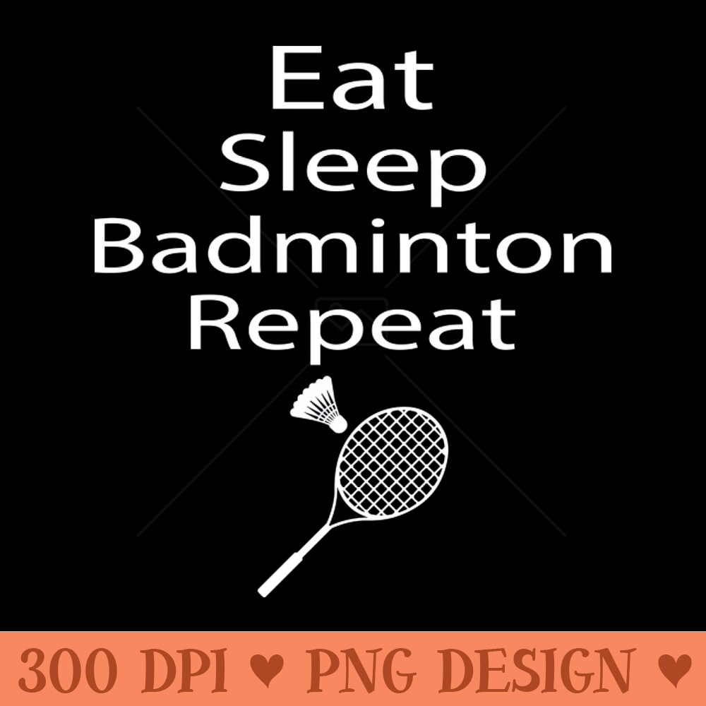 Eat Sleep Badminton Repeat Tshirt - PNG Design Downloads - Good Value