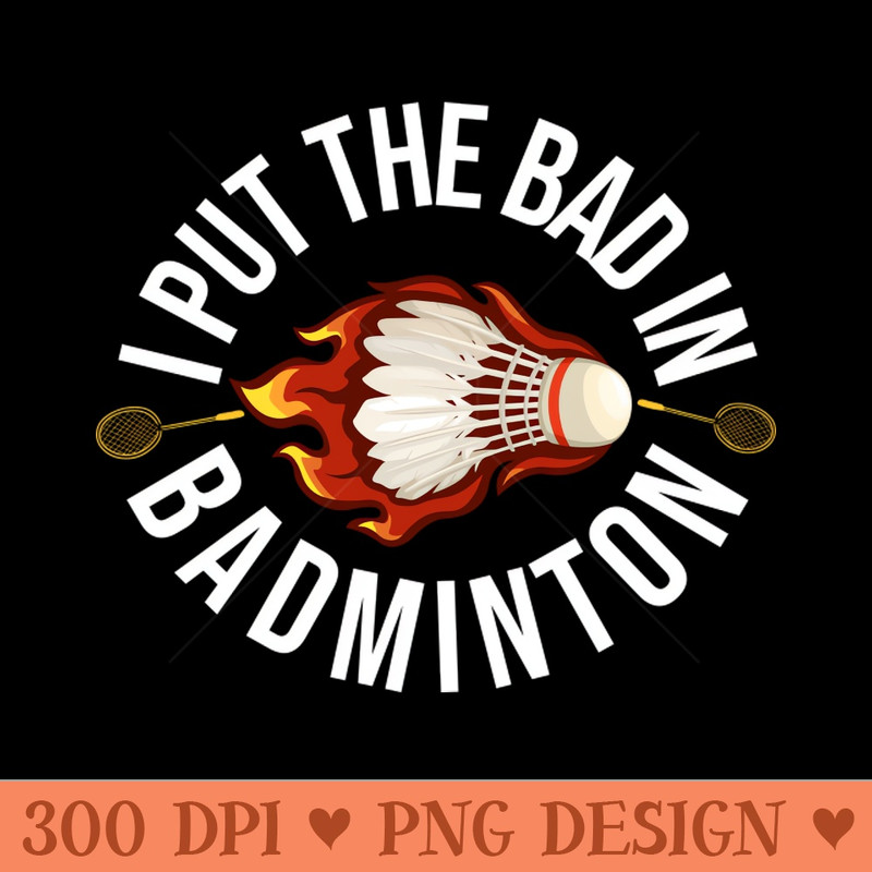I Put The Bad In Badminton - PNG Graphics - Flexibility
