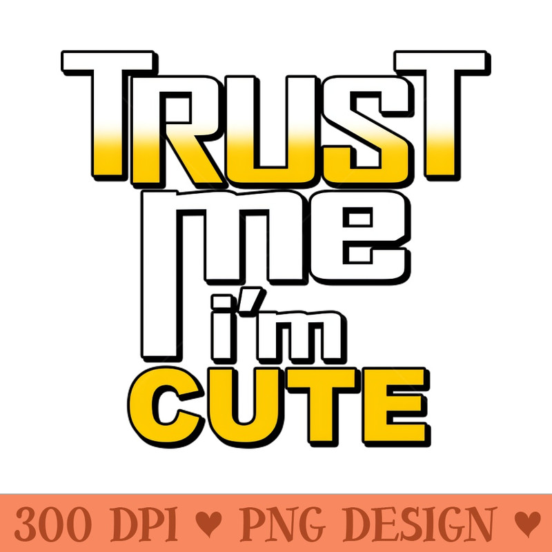 Cute Trust Me I'm Cute Funny Meme Slogan Gift - - Flexibility