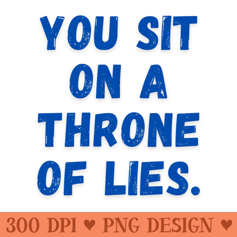 You sit on a throne of lies. - PNG Image Downloads - Popularity