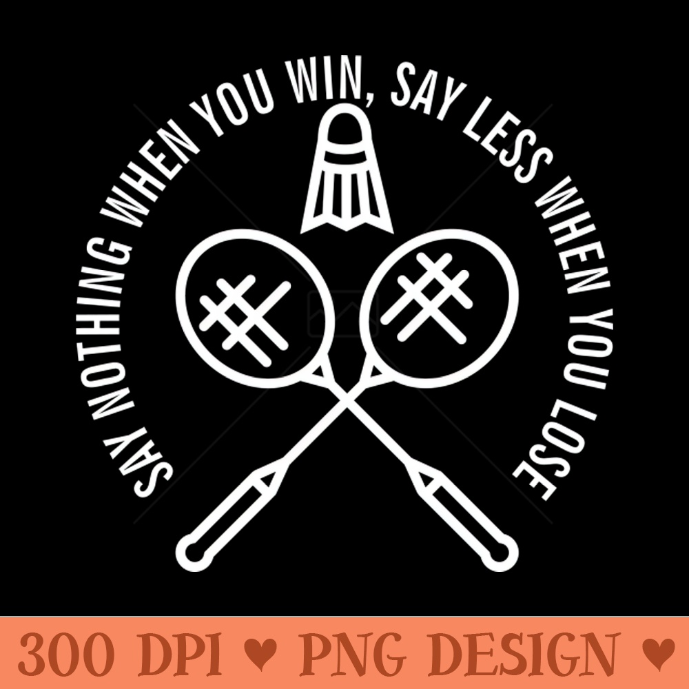 SAY NOTHING WHEN YOU WIN, SAY LESS WHEN YOU LOSE - Sublimation PNG Designs - Flexibility