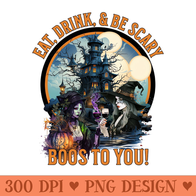 Eat, Drink, u0026 Be Scary Boos to You Witches Drinking Wine Halloween - PNG Download - Flexibility
