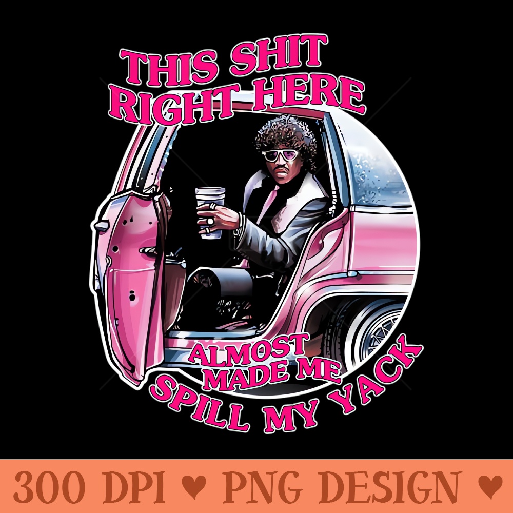 Pinky This Shit Right Here Almost Made Me Spill My Yack - PNG Download Bundle - Flexibility