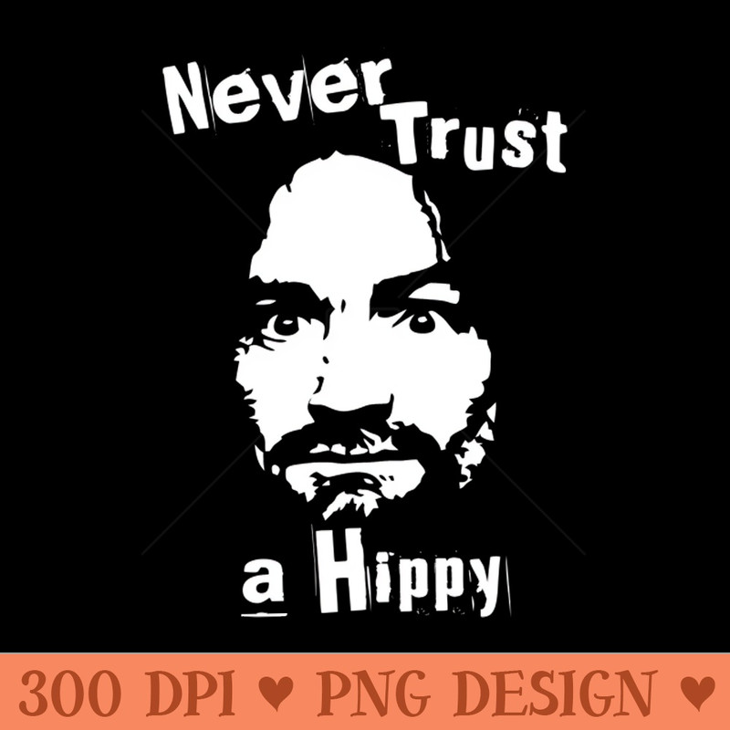 Never Trust A Hippy - PNG Downloadable Resources - Good Value