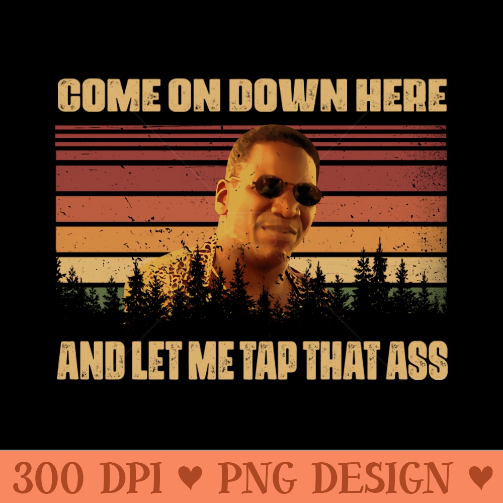 Vintage Come On Down Here And Let Me Tap That Ass Friday Movie - Instant PNG Download - Unique