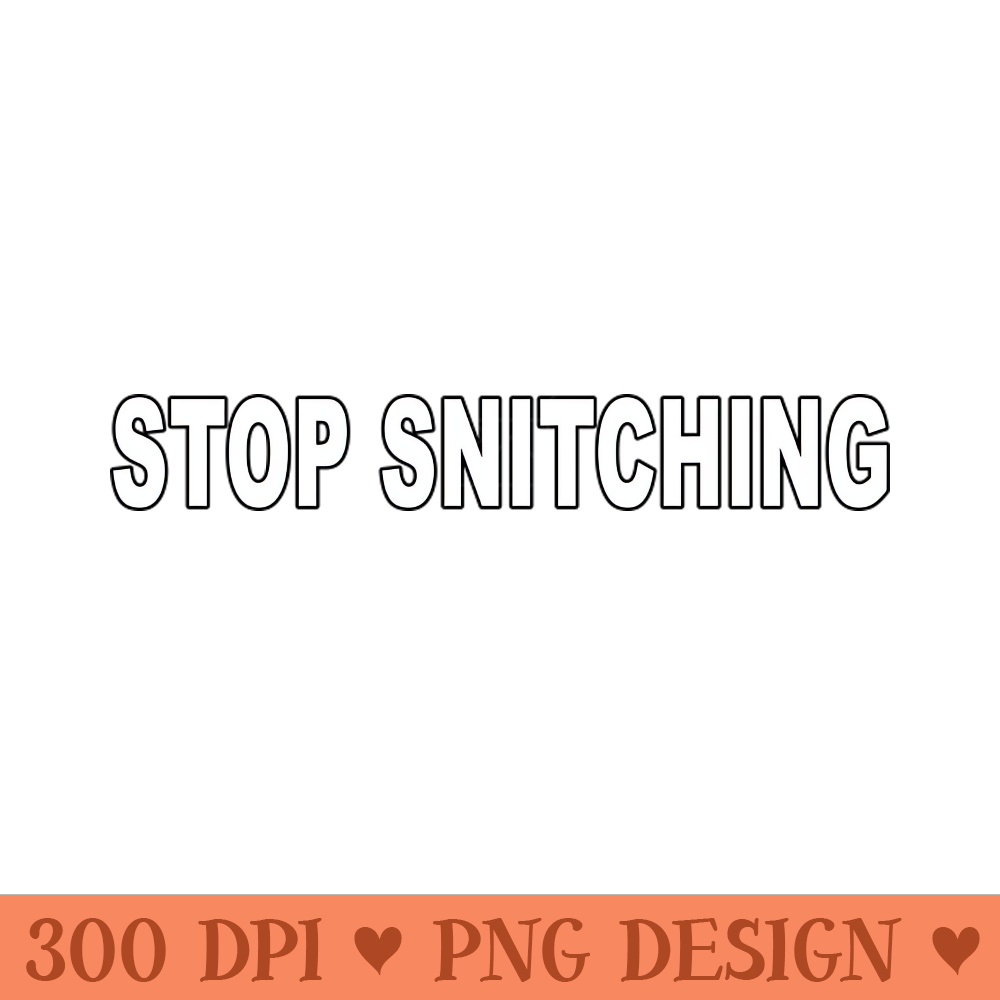 STOP SNITCHING - High Quality PNG - Unique