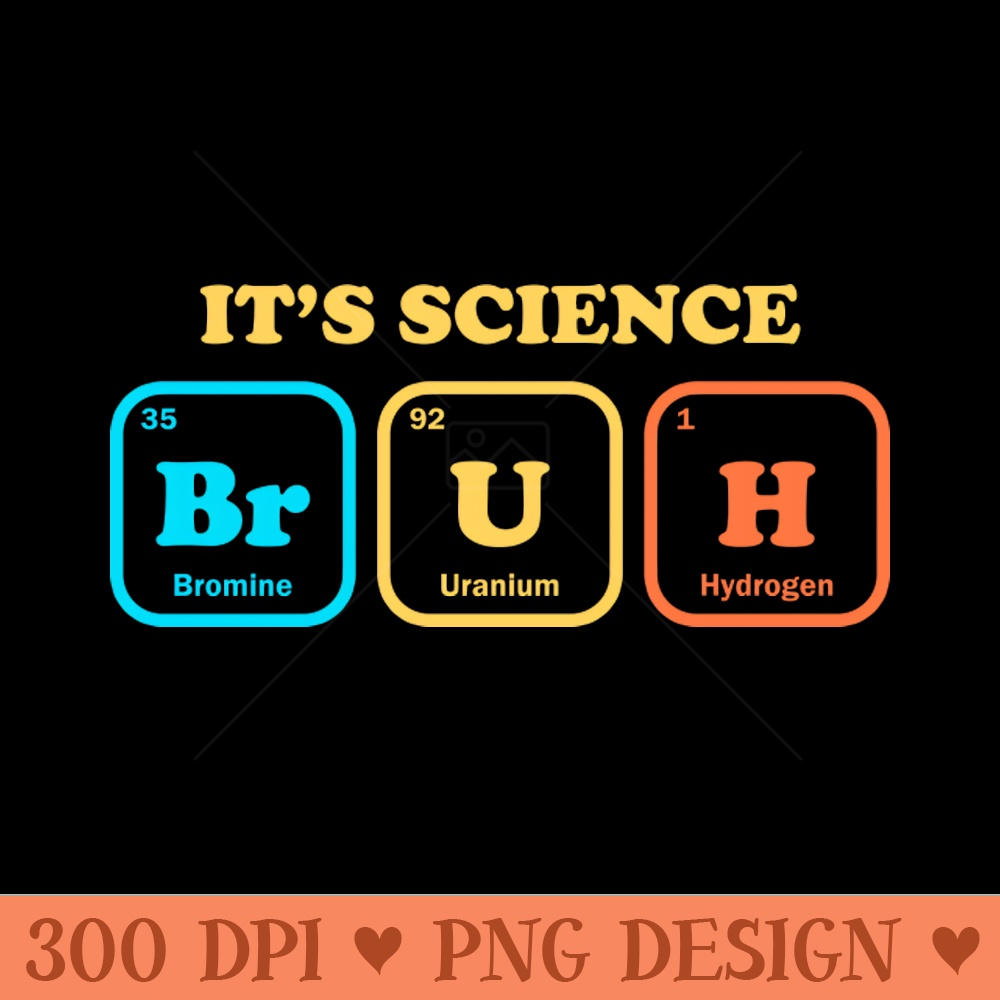 It's Science Bruh - Digital PNG Files - High Quality 300 DPI