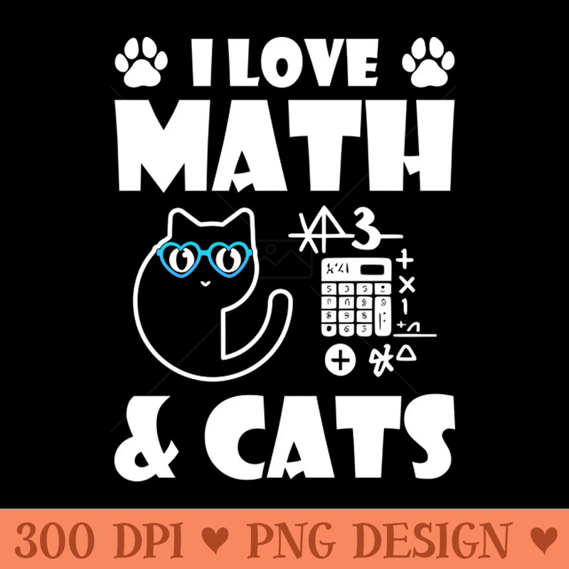 I Love Math And Cats Cute Kitty Cat Feline Lover - High-Quality PNG Download - Latest Updates
