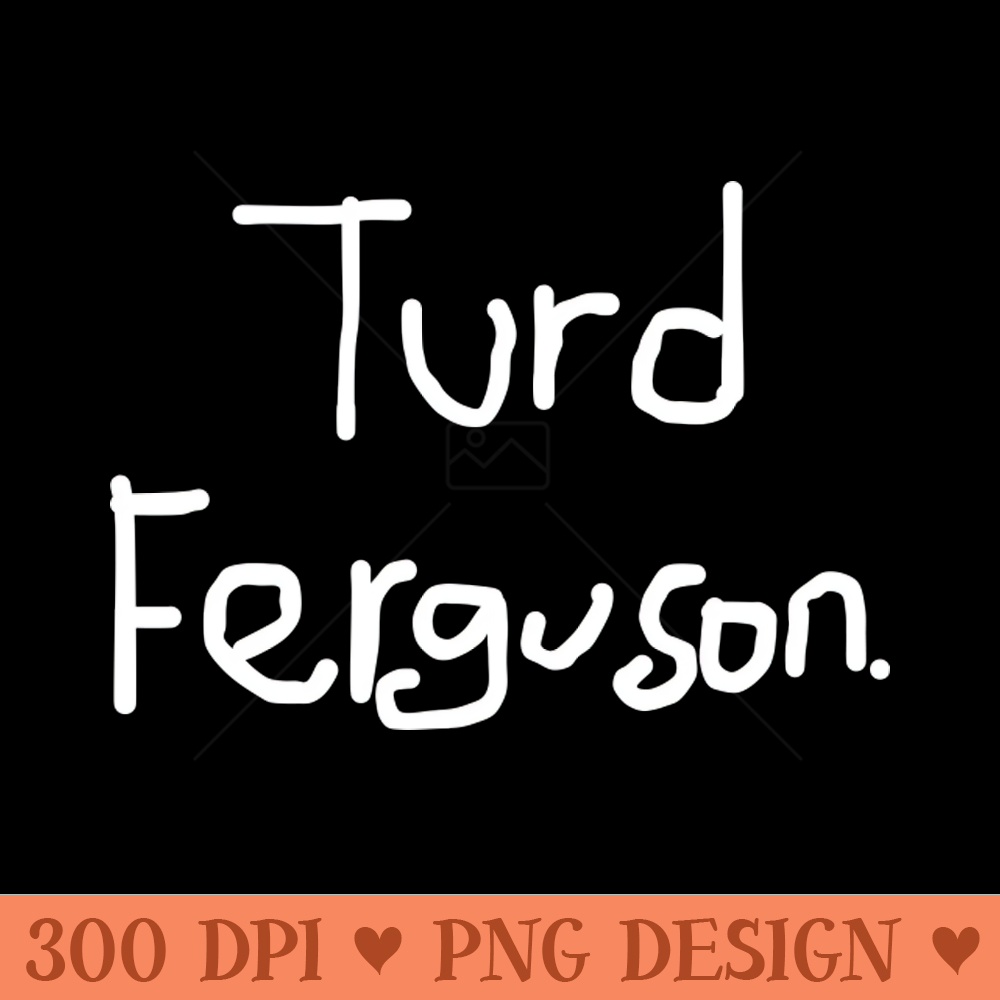 Turd-Ferguson - PNG Printables - Flexibility