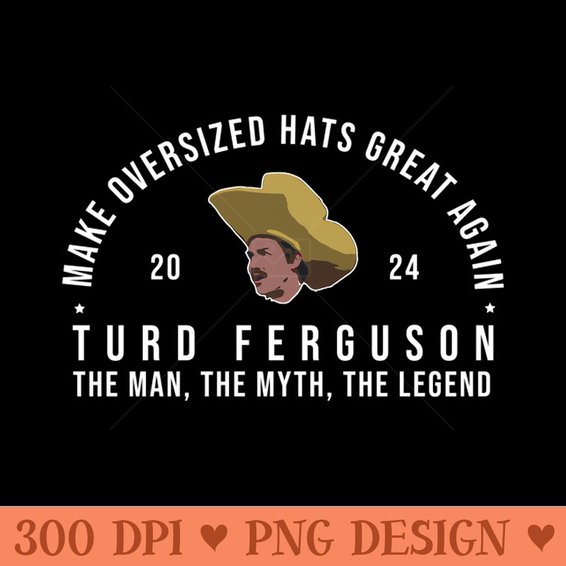 Turd Ferguson Make Oversized Hats Great Again - Digital PNG Files - Popularity
