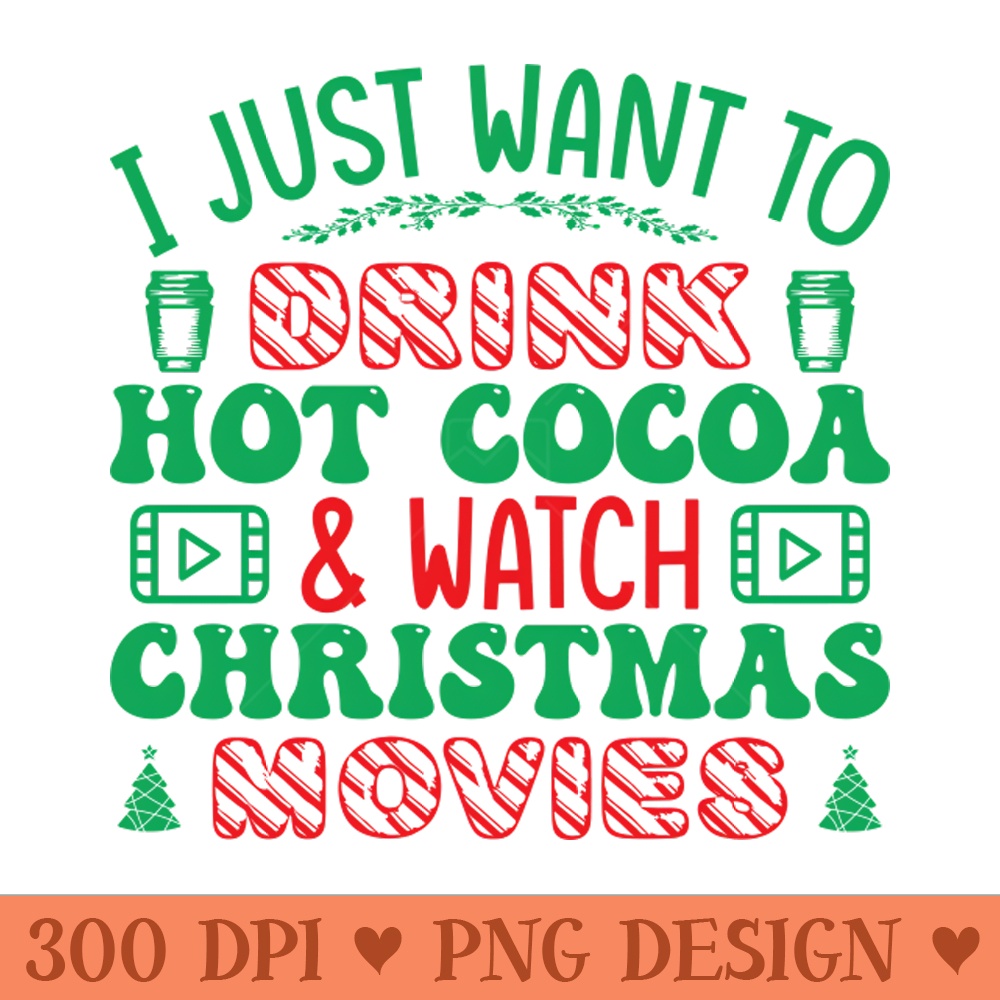 I just want to watch christmas movies and drink hot cocoa - Premium PNG Downloads - Customer Support