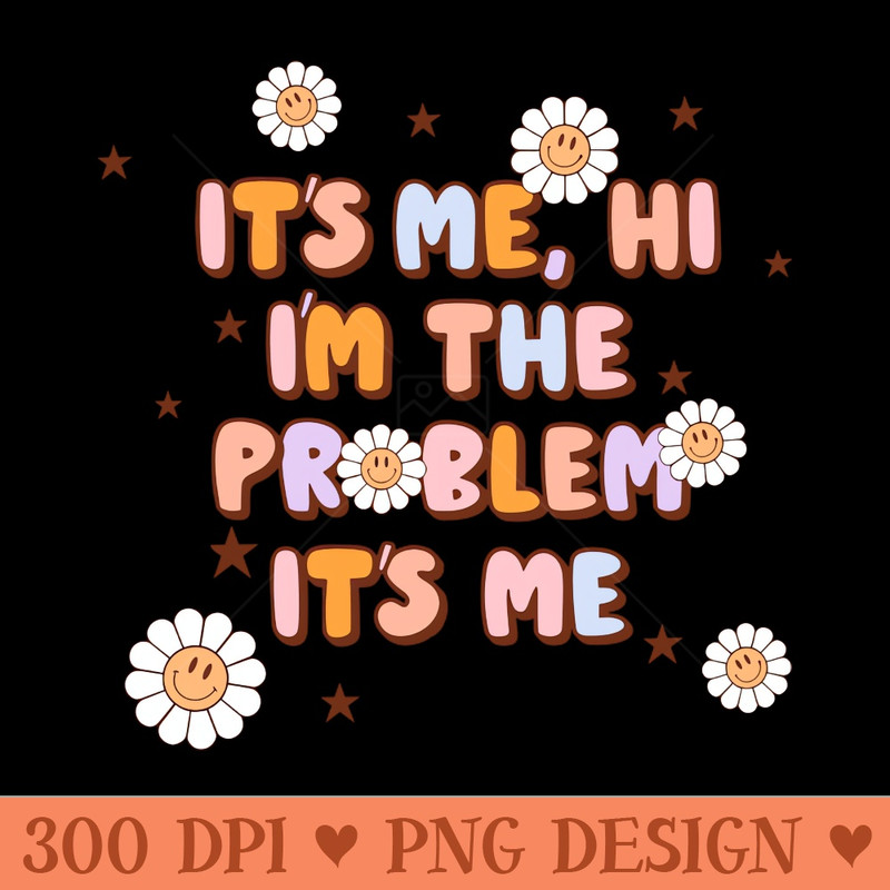 It's Me Hi I'm the Problem Tshirt for Music Lovers, Meme shirt, Slogan tshirt, Sassy shirt, Hero Tshirt Gift for Fans - PNG Download Pack - High Quality 300 DPI