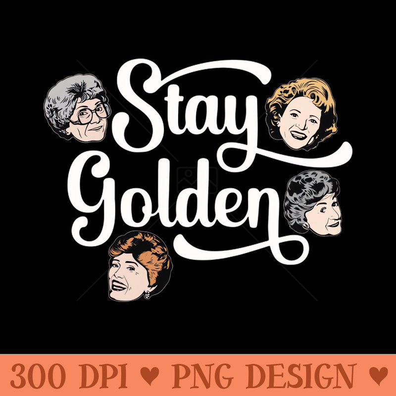 Golden Girls Stay Golden - Download PNG Graphics - Customer Support