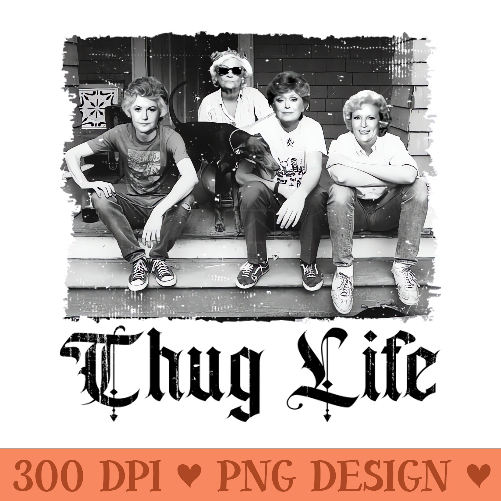 THUG LIFE THE GOLDEN GIRLS BLACK - PNG File Download - Customer Support