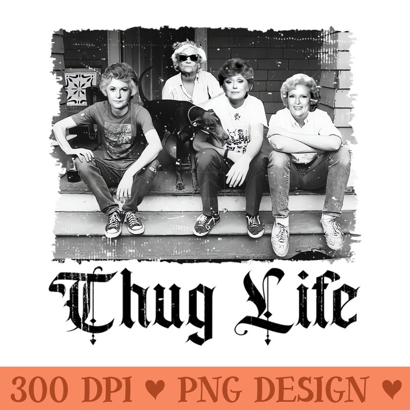 THUG LIFE THE GOLDEN GIRLS BLACK - PNG File Download - Customer Support