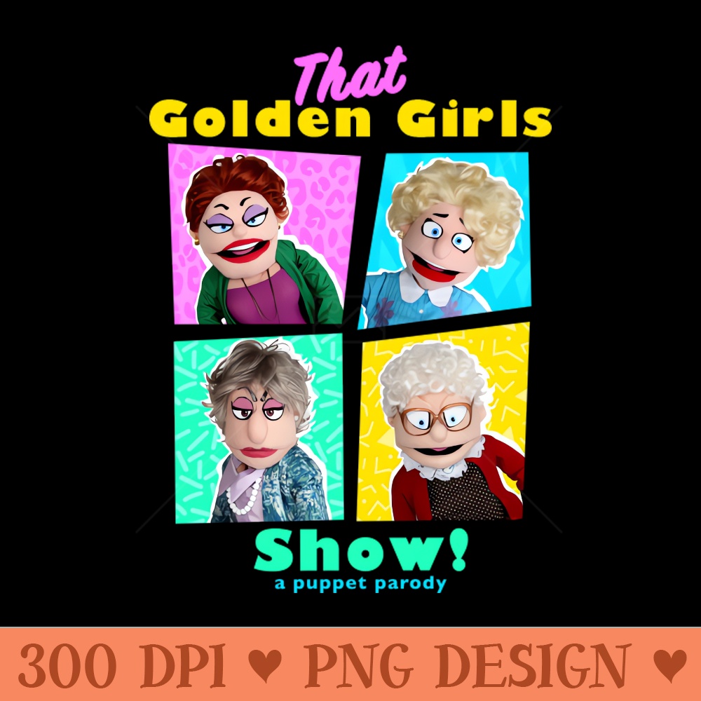 THAT GOLDEN GIRLS SHOW - A PUPPET PARODY - Free PNG Downloads - Unique