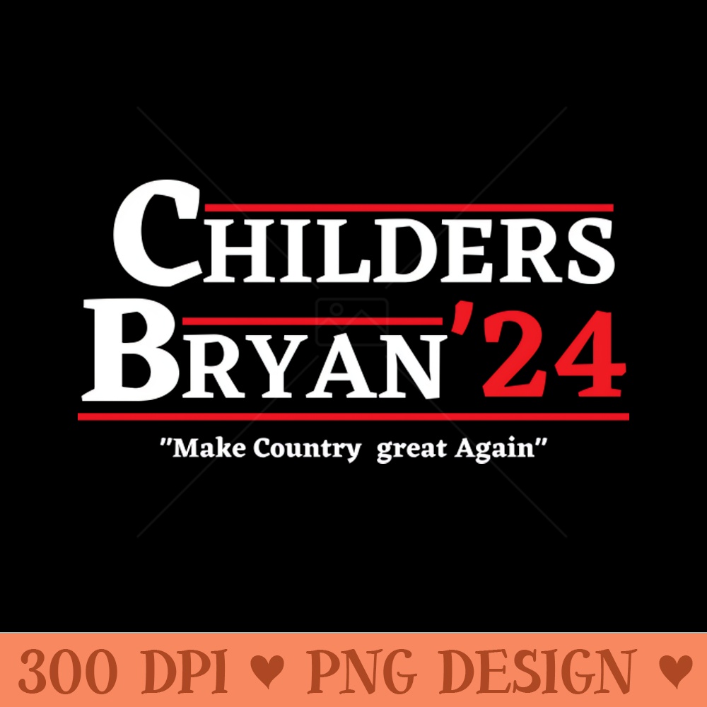 Childers Bryan 2024 Election Make Country Great Again - Digital PNG Art - Customer Support
