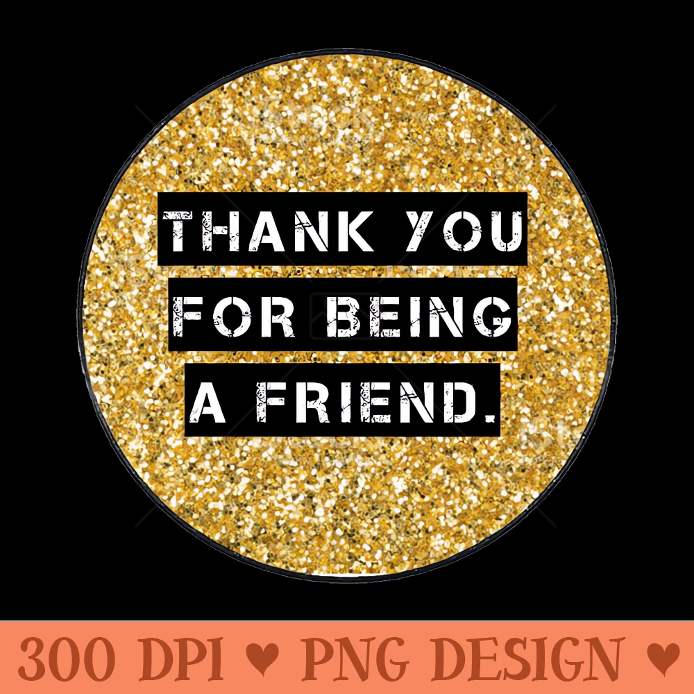 THANK YOU FOR BEING A FRIEND - Download PNG Graphics - Convenience
