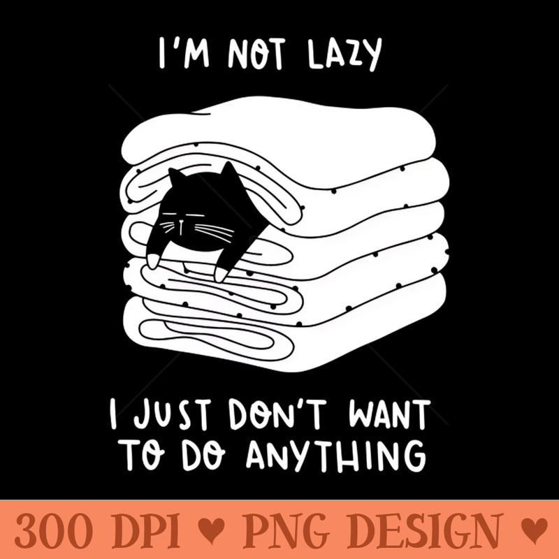 I am not lazy... - PNG Designs - Flexibility