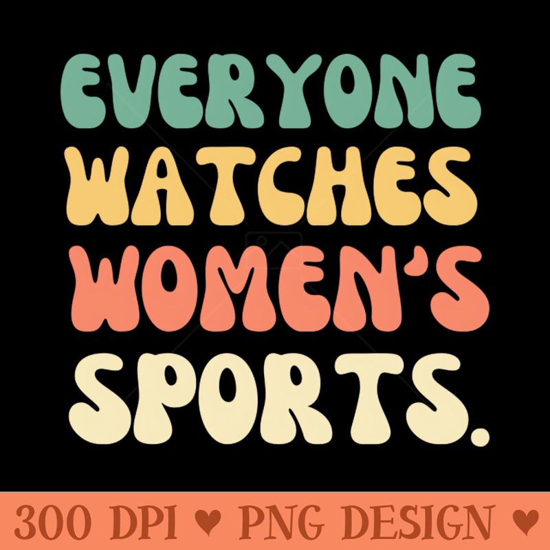 V17 EVERYONE WATCHES WOMENS SPORTS - Digital PNG Graphics - Unique