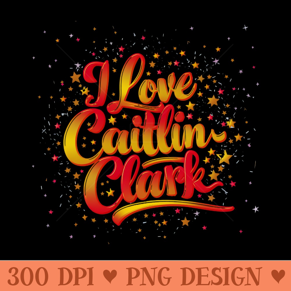 I love Cailtin Clark - Premium PNG Downloads - Unique