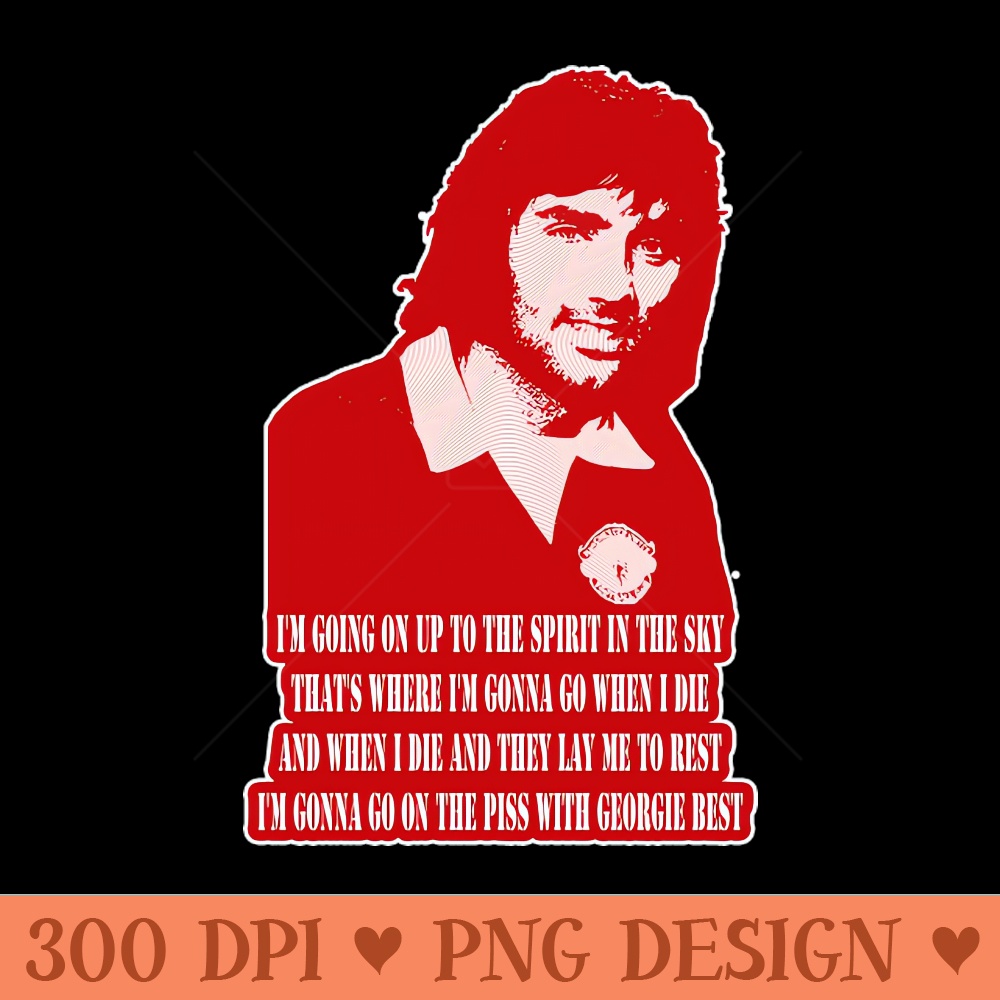 Mancs Gone Mad George Best ON THE PISS - PNG File Download - Flexibility