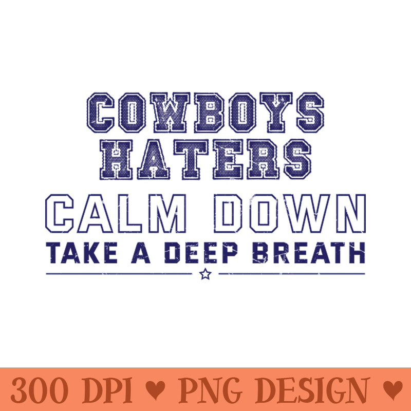 Cowboys Haters Calm Down Take A Deep Breath - Transparent PNG - Latest Updates