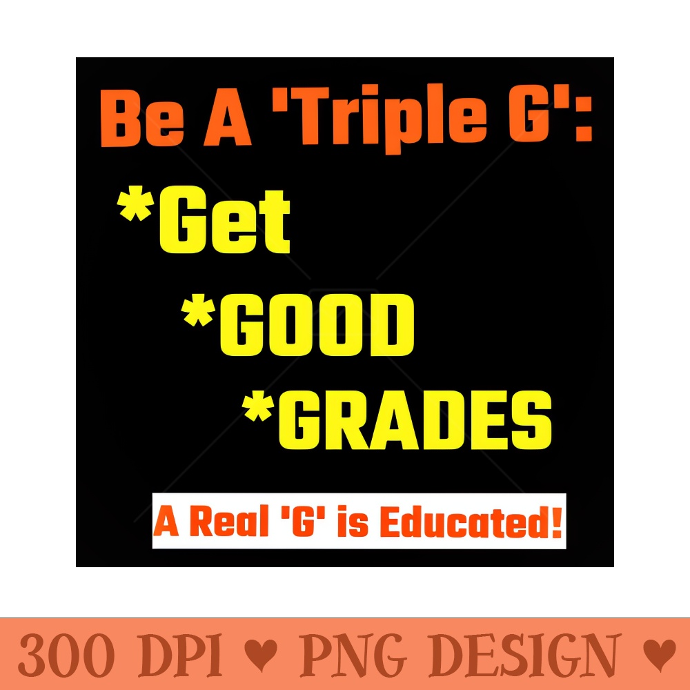 Be a Real Triple G Get Good Grades - Free PNG Downloads - Latest Updates