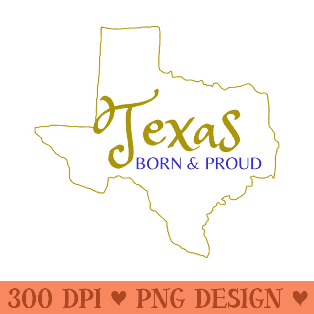 Texas Born u0026 Proud - Sublimation PNG - Latest Updates