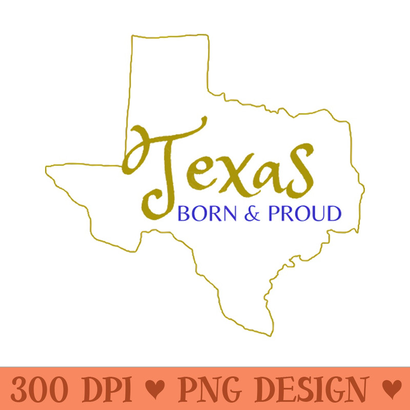Texas Born u0026 Proud - Sublimation PNG - Latest Updates