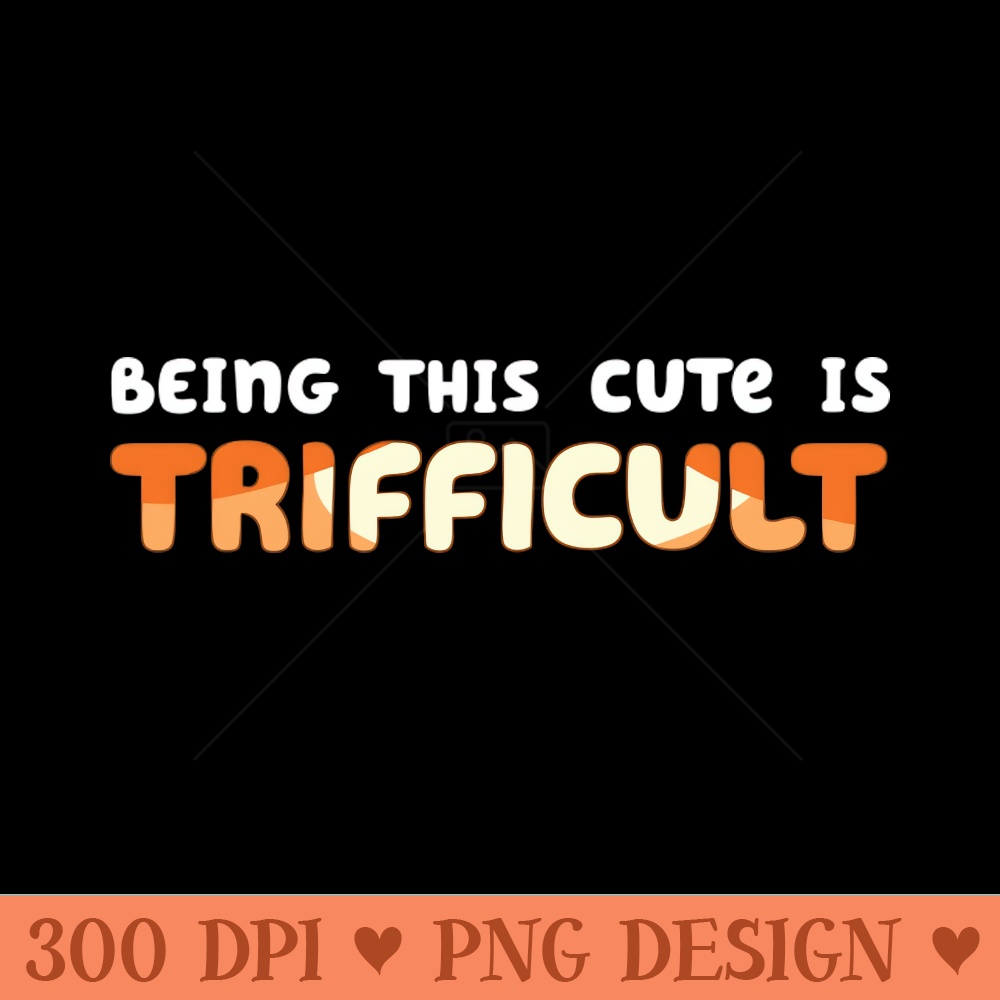 Being Cute is Trifficult - Sublimation PNG - Good Value