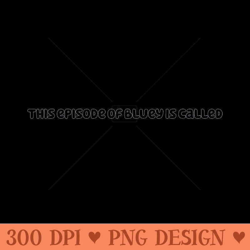 This Episode of Bluey is Called (Black) - PNG Download Store - Professional Design