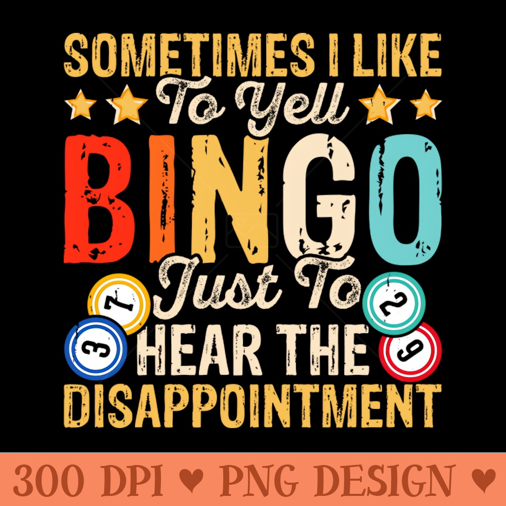 Sometimes I Like To Yell Bingo Just To Hear The Disappointment T shirt For Women T-Shirt - Sublimation PNG Designs - Variety
