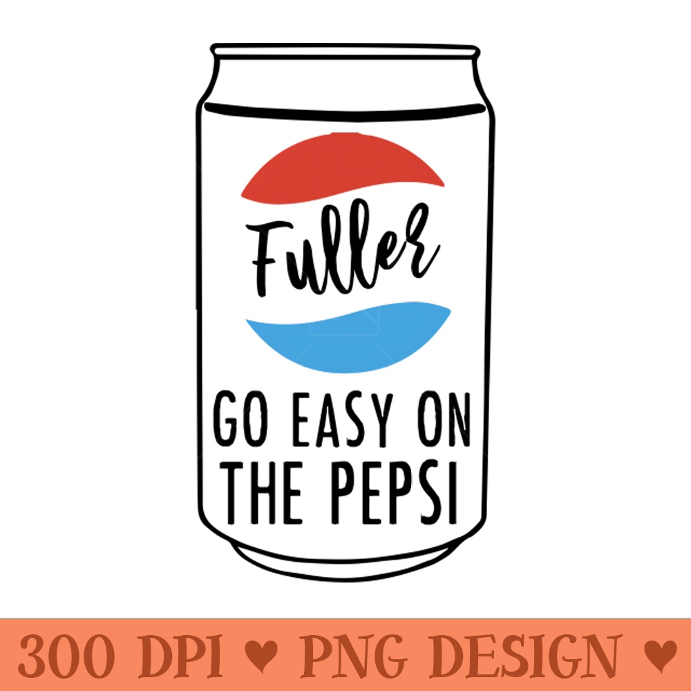 Fuller Go Easy on the Pepsi - PNG File Download - Unique