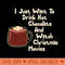 I just want to drink hot chocolate and watch christmas movies - PNG Download Bundle - Flexibility