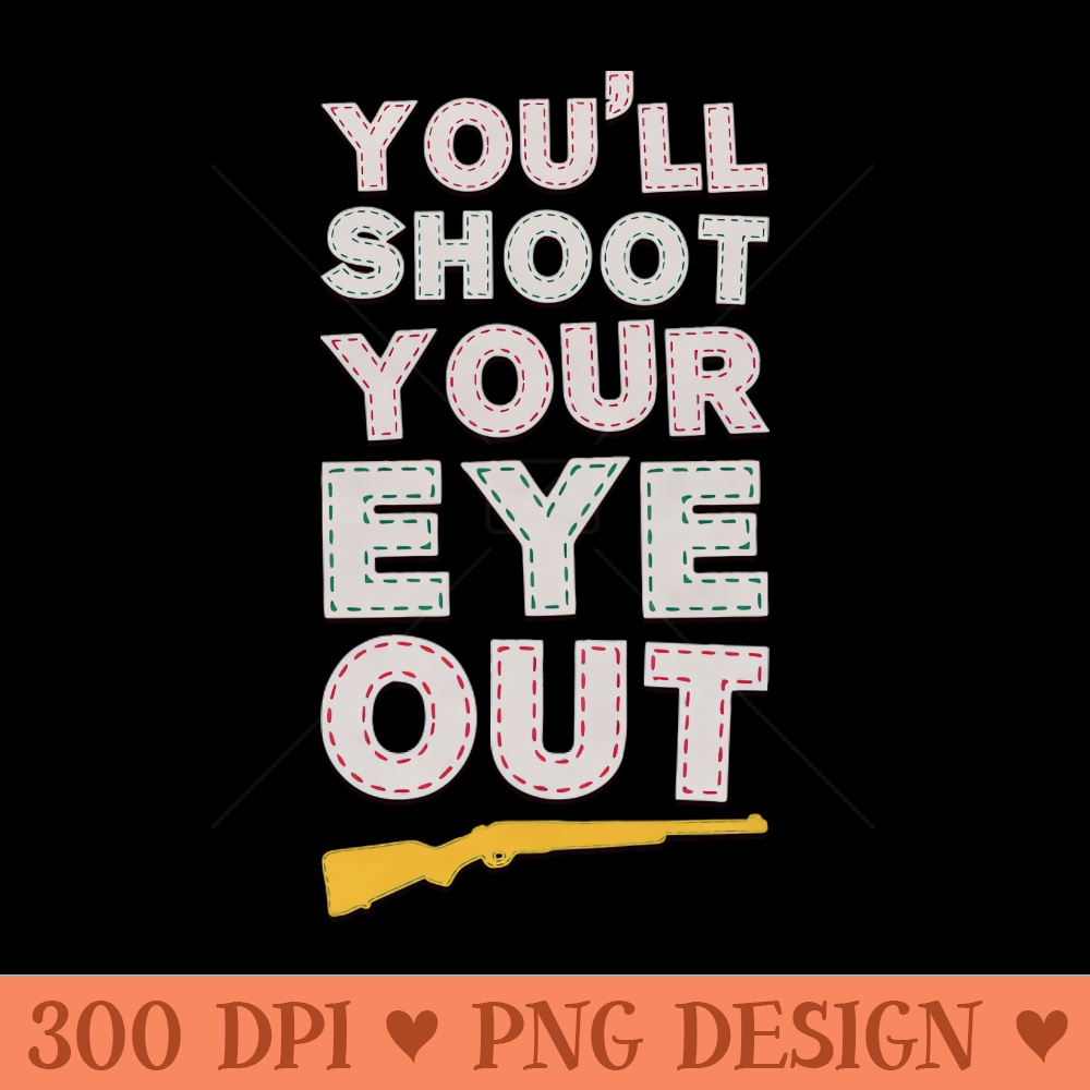 You'll Shoot Your Eye Out Kid! - PNG Design Downloads - Flexibility